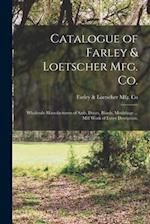 Catalogue of Farley & Loetscher Mfg. Co. : Wholesale Manufacturers of Sash, Doors, Blinds, Mouldings ... Mill Work of Every Desription. 