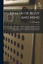 Health of Body and Mind : Some Practical Suggestions of How to Improve Both by Physical and Mental Culture : an Extended Series of Movements and Passi