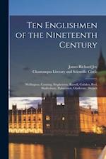 Ten Englishmen of the Nineteenth Century: Wellington, Canning, Stephenson, Russell, Cobden, Peel, Shaftesbury, Palmerston, Gladstone, Disraeli 