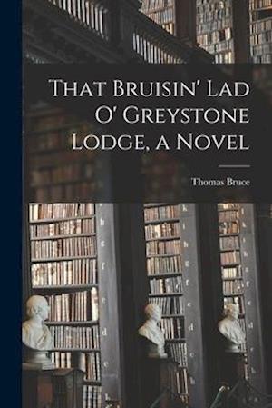 That Bruisin' Lad O' Greystone Lodge, a Novel