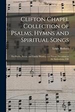 Clifton Chapel Collection of Psalms, Hymns and Spiritual Songs : for Public, Social, and Family Worship and Private Devotions at the Sanitarium, Clift
