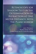 Retinoscopy (or Shadow Test) in the Determination of Refraction at One Meter Distance, With the Plane Mirror [electronic Resource] 