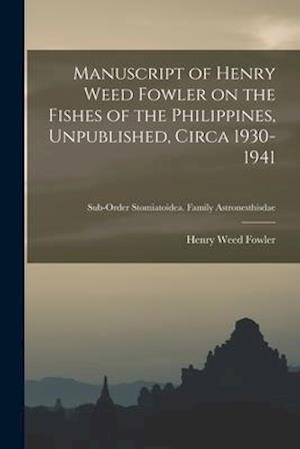 Manuscript of Henry Weed Fowler on the Fishes of the Philippines, Unpublished, Circa 1930-1941; Sub-order Stomiatoidea. Family Astronesthisdae