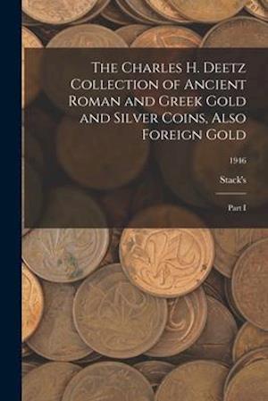 The Charles H. Deetz Collection of Ancient Roman and Greek Gold and Silver Coins, Also Foreign Gold