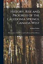 History, Rise and Progress of the Caledonia Springs, Canada West [microform] : With Analyses of the Waters and Certificates of Their Efficacy 