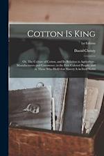 Cotton is King: or, The Culture of Cotton, and Its Relation to Agriculture, Manufacturers and Commerce; to the Free Colored People; and to Those Who H