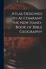 Atlas Designed to Accompany the New Hand-book of Bible Geography 