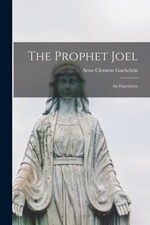 The Prophet Joel [microform] : an Exposition