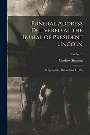 Funeral Address Delivered at the Burial of President Lincoln : at Springfield, Illinois, May 4, 1865; pamphlet 1