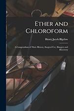 Ether and Chloroform : a Compendium of Their History, Surgical Use, Dangers and Discovery 