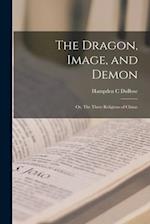 The Dragon, Image, and Demon; or, The Three Religions of China: 