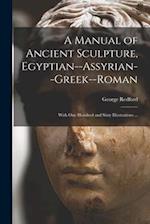 A Manual of Ancient Sculpture, Egyptian--Assyrian--Greek--Roman : With One Hundred and Sixty Illustrations ... 