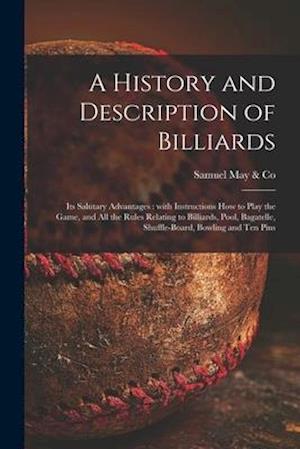 A History and Description of Billiards [microform] : Its Salutary Advantages : With Instructions How to Play the Game, and All the Rules Relating to B