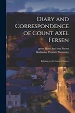 Diary and Correspondence of Count Axel Fersen : Relating to the Court of France 