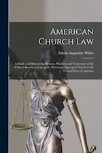 American Church Law : a Guide and Manual for Rectors, Wardens and Vestrymen of the Church Known in Law as the Protestant Episcopal Church in the Unite