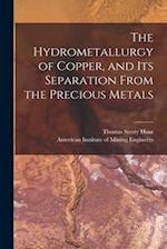 The Hydrometallurgy of Copper, and Its Separation From the Precious Metals [microform] 