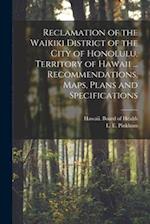 Reclamation of the Waikiki District of the City of Honolulu, Territory of Hawaii ... Recommendations, Maps, Plans and Specifications