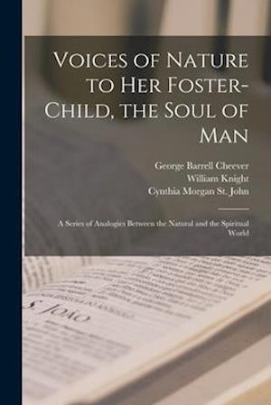 Voices of Nature to Her Foster-child, the Soul of Man : a Series of Analogies Between the Natural and the Spiritual World