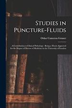 Studies in Puncture-fluids [microform] : a Contribution to Clinical Pathology : Being a Thesis Approved for the Degree of Doctor of Medicine in the Un