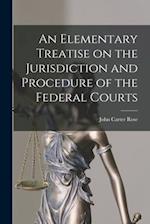 An Elementary Treatise on the Jurisdiction and Procedure of the Federal Courts 