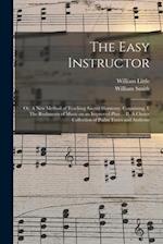 The Easy Instructor : or, A New Method of Teaching Sacred Harmony. Containing, I. The Rudiments of Music on an Improved Plan ... II. A Choice Collecti