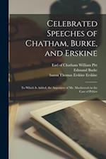Celebrated Speeches of Chatham, Burke, and Erskine : to Which is Added, the Argument of Mr. Mackintosh in the Case of Peltier 