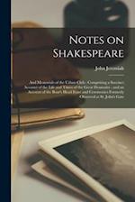 Notes on Shakespeare : and Memorials of the Urban Club : Comprising a Succinct Account of the Life and Times of the Great Dramatist : and an Account o