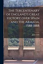 The Tercentenary of England's Great Victory Over Spain and the Armada, 1588-1888 [microform] 