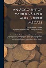 An Account of Various Silver and Copper Medals [microform] : Presented to the North American Indians by the Sovereigns of England, France, and Spain, 