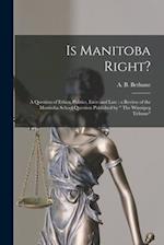Is Manitoba Right? [microform] : a Question of Ethics, Politics, Facts and Law : a Review of the Manitoba School Question Published by " The Winnipeg 