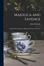 Majolica and Fayence: Italian, Sicilian, Majorcan, Hispano-Moresque and Persian 