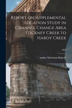 Report on Supplemental Location Study in Channel Change Area Stickney Creek to Hardy Creek; 1963