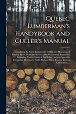 Quebec Lumberman's Handybook and Culler's Manual [microform] : Containing the Act to Regulate the Culling and Measuring of Timber, Spars, Deals, and S