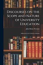 Discourses on the Scope and Nature of University Education : Addressed to the Catholics of Dublin 