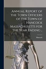 Annual Report of the Town Officers of the Town of Hancock Massachusetts for the Year Ending ..