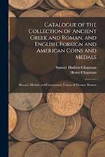 Catalogue of the Collection of Ancient Greek and Roman, and English, Foreign and American Coins and Medals; Masonic Medals; and Communion Tokens of Th
