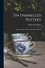 Tin Enamelled Pottery : Maiolica, Delft, and Other Stanniferous Faience 