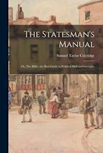 The Statesman's Manual; or, The Bible, the Best Guide to Political Skill and Foresight: 