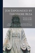 Job Expounded by Theodore Beza : Partly in Manner of a Commentary, Partly in Manner of a Paraphrase ; Faithfully Translated out of Latine Into English