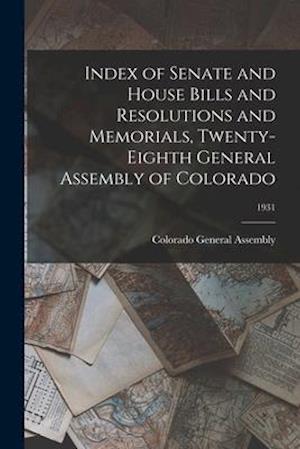 Index of Senate and House Bills and Resolutions and Memorials, Twenty-eighth General Assembly of Colorado; 1931