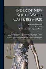 Index of New South Wales Cases, 1825-1920 : Judicially Noticed in the Judgments of the Supreme Court of N.S.W., the High Court of Australia, or the Ju