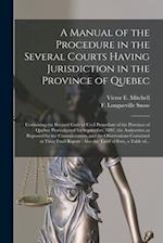 A Manual of the Procedure in the Several Courts Having Jurisdiction in the Province of Quebec [microform] : Containing the Revised Code of Civil Proce