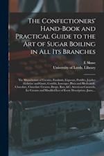 The Confectioners' Hand-book and Practical Guide to the Art of Sugar Boiling in All Its Branches : the Manufacture of Creams, Fondants, Liqueurs, Past