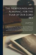 The Newfoundland Almanac, for the Year of Our Lord 1871 [microform] : (being the Latter Part of the Thirty-fourth and the Beginning of the Thirty-fift