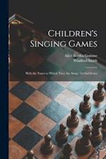 Children's Singing Games : With the Tunes to Which They Are Sung : 1st-2nd Series 