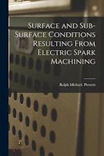 Surface and Sub-surface Conditions Resulting From Electric Spark Machining