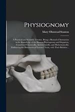 Physiognomy : A Practical and Scientific Treatise. Being a Manual of Instruction in the Knowledge of the Human Physiognomy and Organism, Considered Ch