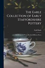 The Earle Collection of Early Staffordshire Pottery : Illustrating Over Seven Hundred Different Pieces 