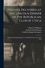 Speeches Delivered at the Lincoln Dinner of the Republican Club of Utica : Saturday Evening, February 12, 1916, Hotel Utica, Utica, New York 