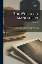 The Wheatley Manuscript : a Collection of Middle English Verse and Prose Contained in a Ms. Now in the British Museum, Add. Mss. 39574 